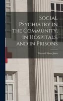 Social Psychiatry in the Community, in Hospitals, and in Prisons
