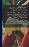Narrative of Colonel David Fanning (a Tory in the Revolutionary War With Great Britain) [microform]