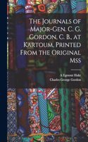Journals of Major-Gen. C. G. Gordon, C. B., at Kartoum, Printed From the Original mss