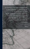 Voyage to the Demerary, Containing a Statistical Account of the Settlements There, and of Those on the Essequebo, the Berbice, and Other Contiguous Rivers of Guyana