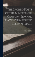 The Sacred Poets of the Nineteenth Century Edward Hayes Plumptre to Selwyn Image