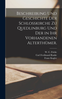 Beschreibung und Geschichte der Schloßkirche zu Quedlinburg und der in ihr vorhandenen Alterthümer.