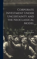 Corporate Investment Under Uncertainty and the Neoclassical Model
