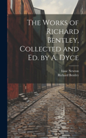 Works of Richard Bentley, Collected and Ed. by A. Dyce