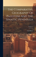 Comparative Geography Of Palestine And The Sinaitic Peninsula; Volume 4