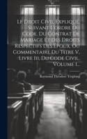 Droit Civil Expliqué, Suivant L'ordre Du Code. Du Contrat De Mariage Et Des Droits Respectifs Des Époux, Ou Commentaire Du Titre V, Livre Iii, Du Code Civil, Volume 1...