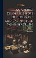 Address Delivered Before the Berkshire Medical Institute, November 24, 1863