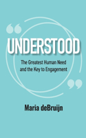 UNDERSTOOD The Greatest Human Need and the Key to Engagement
