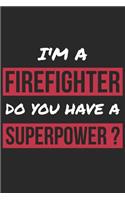 Firefighter Notebook - I'm A Firefighter Do You Have A Superpower? - Funny Gift for Firefighter - Firefighter Journal