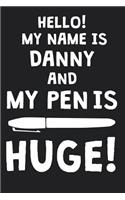 Hello! My Name Is DANNY And My Pen Is Huge!