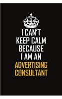 I Can't Keep Calm Because I Am An Advertising Consultant