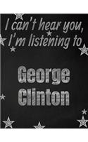 I can't hear you, I'm listening to George Clinton creative writing lined notebook: Promoting band fandom and music creativity through writing...one day at a time