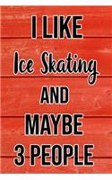 I Like Ice Skating And Maybe 3 People
