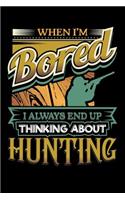 When I'm Bored I Always End Up Thinking Hunting