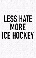 Less Hate More Ice Hockey: A 6x9 Inch Matte Softcover Diary Notebook With 120 Blank Lined Pages And A Funny Skating Sports Fanatic Cover Slogan