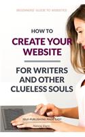 How to Create Your Website: For Writers and Other Clueless Souls