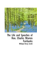 The Life and Speeches of Hon. Charles Warren Fairbanks