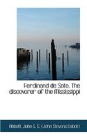Ferdinand de Soto. the Discoverer of the Mississippi