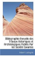 Bibliographie Annuelle Des Travaux Historiques Et Arch Ologiques Publi?'s Par Les Soci T Savantes