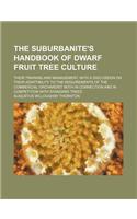 The Suburbanite's Handbook of Dwarf Fruit Tree Culture; Their Training and Management, with a Discussion on Their Adaptibility to the Requirements of