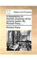 A Dissertation on Daniel's Prophesy of the Seventy Weeks. by Richard Parry, ...