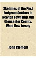 Sketches of the First Emigrant Settlers in Newton Township, Old Gloucester County, West New Jersey: (English)