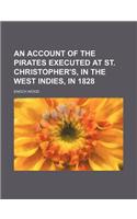An Account of the Pirates Executed at St. Christopher's, in the West Indies, in 1828