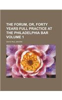 The Forum, Or, Forty Years Full Practice at the Philadelphia Bar Volume 1