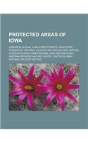 Protected Areas of Iowa: Arboreta in Iowa, Iowa State Forests, Iowa State Preserves, National Wildlife Refuges in Iowa, Nature Centers in Iowa, Parks in Iowa, Iowa Archaeolo(English)