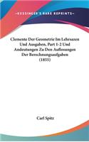 Clemente Der Geometrie Im Lehrsazen Und Ausgaben, Part 1-2 Und Andeutungen Zu Den Auflosungen Der Berechnungsaufgaben (1855)