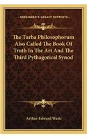 The Turba Philosophorum Also Called The Book Of Truth In The Art And The Third Pythagorical Synod: (English)