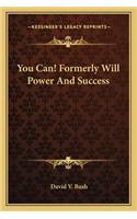 You Can! Formerly Will Power And Success