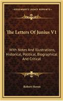 The Letters of Junius V1: With Notes and Illustrations, Historical, Political, Biographical and Critical