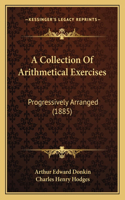 A Collection Of Arithmetical Exercises: Progressively Arranged (1885)(English)