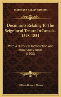 Documents Relating To The Seigniorial Tenure In Canada, 1598-1854: With A Historical Introduction And Explanatory Notes (1908)