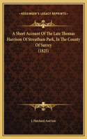 A Short Account Of The Late Thomas Harrison Of Streatham Park, In The County Of Surrey (1825)