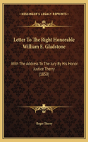 Letter To The Right Honorable William E. Gladstone: With The Address To The Jury By His Honor Justice Therry (1850)