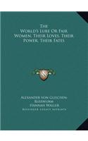 World's Lure Or Fair Women, Their Loves, Their Power, Their Fates