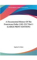 A Documented History Of The Franciscan Order 1182-1517 Part 1 (LARGE PRINT EDITION)