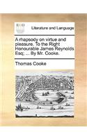 A Rhapsody on Virtue and Pleasure. to the Right Honourable James Reynolds Esq; ... by Mr. Cooke.
