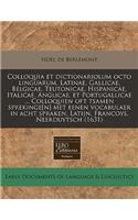 Colloquia Et Dictionariolum Octo Linguarum, Latinae, Gallicae, Belgicae, Teutonicae, Hispanicae, Italicae, Anglicae, Et Portugallicae ... Colloquien Oft Tsamen Sprekinge[n] Met Eenen Vocabulaer in Acht Spraken, Latijn, Francoys, Neerduytsch (1631)