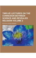 Twelve Lectures on the Connexion Between Science and Revealed Religion Volume 2: (English)