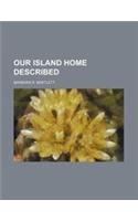 Our Island Home Described