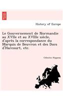 Gouvernement de Normandie au XVIIe et au XVIIIe sie&#768;cle, d'apre&#768;s la correspondance du Marquis de Beuvron et des Ducs d'Harcourt, etc.