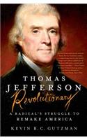 Thomas Jefferson - Revolutionary: A Radical's Struggle to Remake America