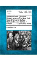 Supreme Court - Alfred A. Howlett Against the New York, West Shore and Buffalo Railway Co. and James J. Belden....... - Appellants' Points