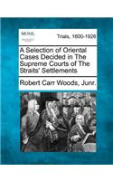 A Selection of Oriental Cases Decided in the Supreme Courts of the Straits' Settlements: (English)