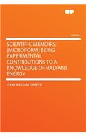 Scientific Memoirs; [microform] Being Experimental Contributions to a Knowledge of Radiant Energy