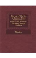 Stories of the Sea in Former Days: Narratives of Wreck and Rescue - Primary Source Edition(English)