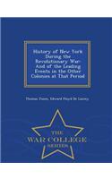 History of New York During the Revolutionary War: And of the Leading Events in the Other Colonies at That Period - War College Series